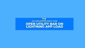 Open Utility Bar Automatically SalesforceCodex