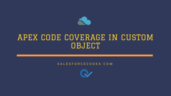 Apex Code Coverage In Custom Object